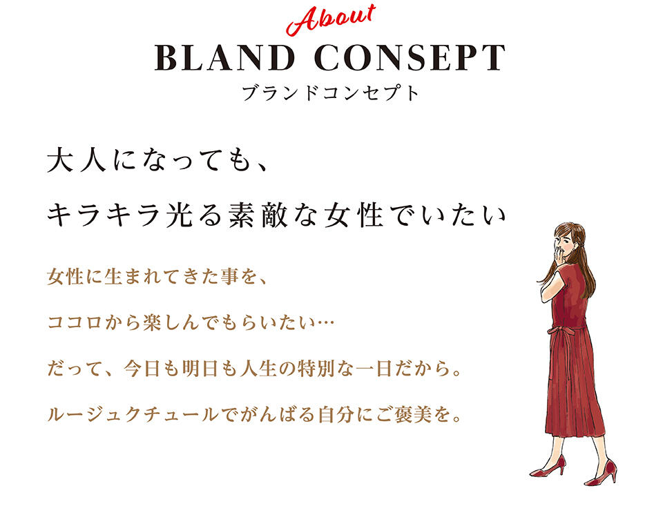 女性に生まれてきたことを、ココロから楽しんでもらいたい…だって、今日も明日も人生の特別な一日だから。ルージュクチュールで頑張る自分にご褒美を。